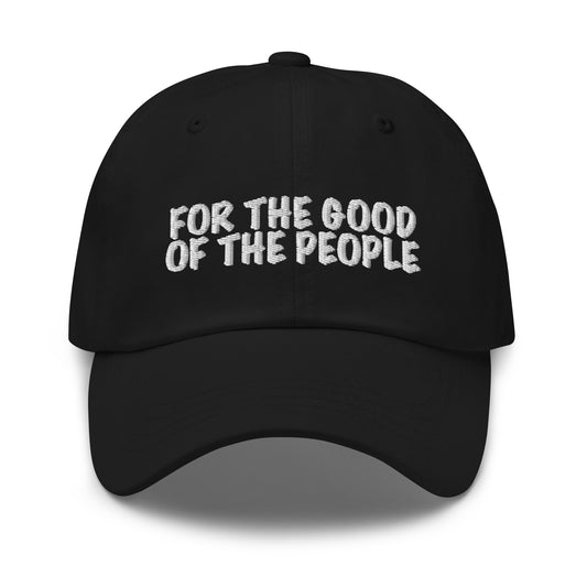 For the good of the people embroidered on front of black dad hat.
