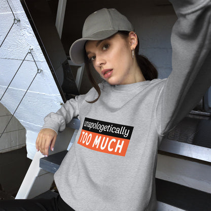 Unapologetically Too Much Sweatshirt