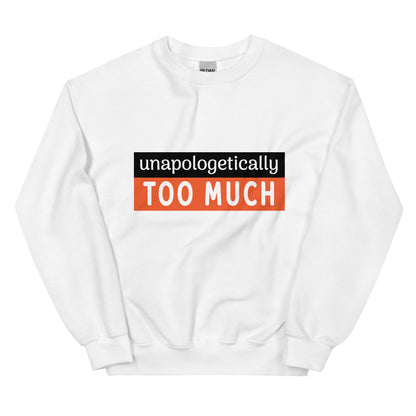 Unapologetically Too Much Sweatshirt